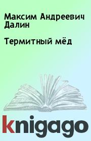 Книга - Термитный мёд.  Максим Андреевич Далин  - прочитать полностью в библиотеке КнигаГо