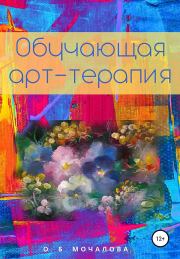 Книга - Обучающая арт-терапия.  Ольга Борисовна Мочалова  - прочитать полностью в библиотеке КнигаГо