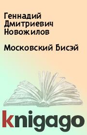 Книга - Московский Бисэй.  Геннадий Дмитриевич Новожилов  - прочитать полностью в библиотеке КнигаГо