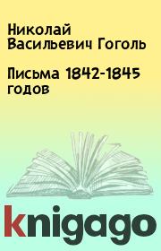 Книга - Письма 1842-1845 годов.  Николай Васильевич Гоголь  - прочитать полностью в библиотеке КнигаГо