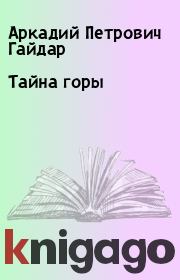 Книга - Тайна горы.  Аркадий Петрович Гайдар  - прочитать полностью в библиотеке КнигаГо