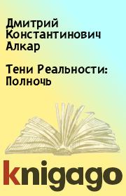 Книга - Тени Реальности: Полночь.  Дмитрий Константинович Алкар  - прочитать полностью в библиотеке КнигаГо