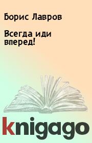 Книга - Всегда иди вперед!.  Борис Лавров  - прочитать полностью в библиотеке КнигаГо