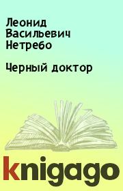 Книга - Черный доктор.  Леонид Васильевич Нетребо  - прочитать полностью в библиотеке КнигаГо
