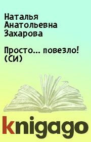 Книга - Просто... повезло! (СИ).  Наталья Анатольевна Захарова  - прочитать полностью в библиотеке КнигаГо