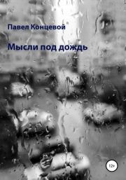 Книга - Мысли под дождь.  Павел Концевой  - прочитать полностью в библиотеке КнигаГо