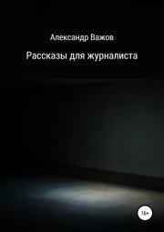 Книга - Рассказы для журналиста.  Александр Важов  - прочитать полностью в библиотеке КнигаГо
