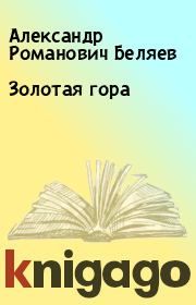Книга - Золотая гора.  Александр Романович Беляев  - прочитать полностью в библиотеке КнигаГо