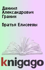 Книга - Братья Елисеевы.  Даниил Александрович Гранин  - прочитать полностью в библиотеке КнигаГо