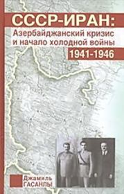 СССР-Иран: Азербайджанский кризис и начало холодной войны (1941-1946 гг.). Джамиль П Гасанлы