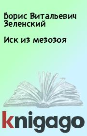 Книга - Иск из мезозоя.  Борис Витальевич Зеленский  - прочитать полностью в библиотеке КнигаГо