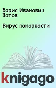 Книга - Вирус покорности.  Борис Иванович Зотов  - прочитать полностью в библиотеке КнигаГо