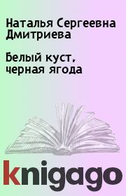 Книга - Белый куст, черная ягода.  Наталья Сергеевна Дмитриева  - прочитать полностью в библиотеке КнигаГо
