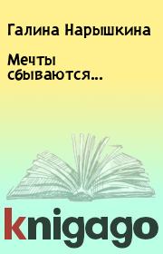 Книга - Мечты сбываются....  Галина Нарышкина  - прочитать полностью в библиотеке КнигаГо