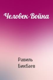 Книга - Человек-Война.  Равиль Нагимович Бикбаев  - прочитать полностью в библиотеке КнигаГо