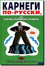 Книга - Карнеги по-русски, или Азбука разумного эгоиста.  Александр Михайлович Васютин  - прочитать полностью в библиотеке КнигаГо