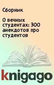 Книга - О вечных студентах: 300 анекдотов про студентов.   Сборник  - прочитать полностью в библиотеке КнигаГо