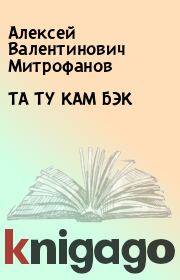 Книга - ТА ТУ КАМ БЭК.  Алексей Валентинович Митрофанов  - прочитать полностью в библиотеке КнигаГо