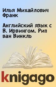 Книга - Английский язык с В. Ирвингом. Рип ван Винкль.  Илья Михайлович Франк  - прочитать полностью в библиотеке КнигаГо