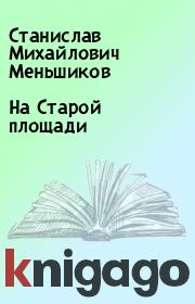 Книга - На Старой площади.  Станислав Михайлович Меньшиков  - прочитать полностью в библиотеке КнигаГо