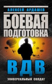 Книга - Боевая подготовка ВДВ. Универсальный солдат.  Алексей Николаевич Ардашев  - прочитать полностью в библиотеке КнигаГо