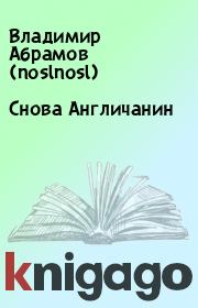 Книга - Снова Англичанин.  Владимир Абрамов (noslnosl)  - прочитать полностью в библиотеке КнигаГо