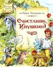 Книга - Счастливо, Ивушкин! Повесть-сказка.  Ирина Петровна Токмакова  - прочитать полностью в библиотеке КнигаГо