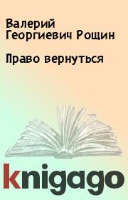 Книга - Право вернуться.  Валерий Георгиевич Рощин  - прочитать полностью в библиотеке КнигаГо