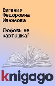 Книга - Любовь не картошка!.  Евгения Фёдоровна Изюмова  - прочитать полностью в библиотеке КнигаГо