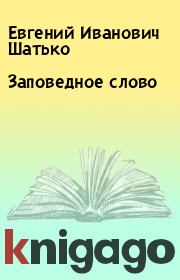 Книга - Заповедное слово.  Евгений Иванович Шатько  - прочитать полностью в библиотеке КнигаГо