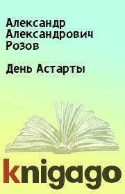 Книга - День Астарты.  Александр Александрович Розов  - прочитать полностью в библиотеке КнигаГо