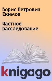 Книга - Частное расследование.  Борис Петрович Екимов  - прочитать полностью в библиотеке КнигаГо