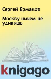 Книга - Москву ничем не удивишь.  Сергей Ермаков  - прочитать полностью в библиотеке КнигаГо