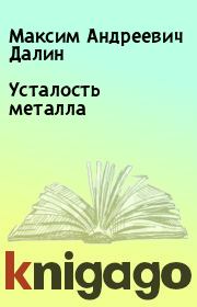 Книга - Усталость металла.  Максим Андреевич Далин  - прочитать полностью в библиотеке КнигаГо