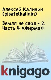 Книга - Земля не своя - 2. Часть 4 «Фирма».  Алексей Калинин (pisatelkalinin)  - прочитать полностью в библиотеке КнигаГо