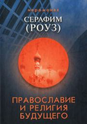 Книга - Православие и религия будущего.  Иеромонах Серафим Роуз  - прочитать полностью в библиотеке КнигаГо