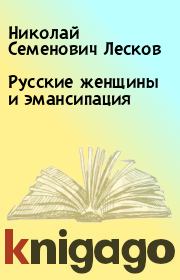 Книга - Русские женщины и эмансипация.  Николай Семенович Лесков  - прочитать полностью в библиотеке КнигаГо
