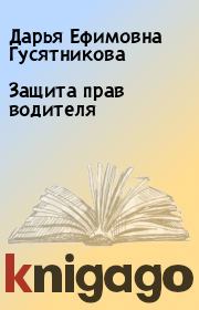 Книга - Защита прав водителя.  Дарья Ефимовна Гусятникова  - прочитать полностью в библиотеке КнигаГо