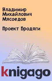 Книга - Проект Бродяги.  Владимир Михайлович Мясоедов  - прочитать полностью в библиотеке КнигаГо