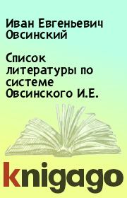 Книга - Список литературы по системе Овсинского И.Е..  Иван Евгеньевич Овсинский  - прочитать полностью в библиотеке КнигаГо
