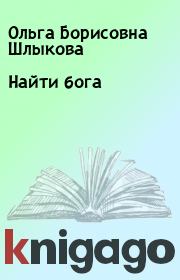 Книга - Найти бога.  Ольга Борисовна Шлыкова  - прочитать полностью в библиотеке КнигаГо