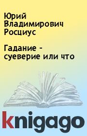 Книга - Гадание - суеверие или что.  Юрий Владимирович Росциус  - прочитать полностью в библиотеке КнигаГо