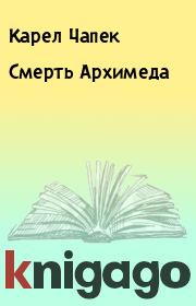 Книга - Смерть Архимеда.  Карел Чапек  - прочитать полностью в библиотеке КнигаГо