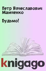 Книга - Будьмо!.  Петр Вячеславович Мамченко  - прочитать полностью в библиотеке КнигаГо
