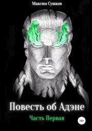 Книга - Повесть об Адэне, часть Первая.  Максим Сушков  - прочитать полностью в библиотеке КнигаГо