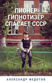 Книга - Пионер гипнотизёр спасает СССР.  Александр Федотов  - прочитать полностью в библиотеке КнигаГо