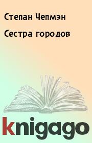 Книга - Сестра городов.  Степан Чепмэн  - прочитать полностью в библиотеке КнигаГо