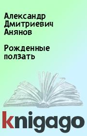 Книга - Рожденные ползать.  Александр Дмитриевич Анянов  - прочитать полностью в библиотеке КнигаГо