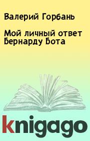 Книга - Мой личный ответ Бернарду Бота.  Валерий Горбань  - прочитать полностью в библиотеке КнигаГо