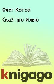 Книга - Сказ про Илью.  Олег Котов  - прочитать полностью в библиотеке КнигаГо